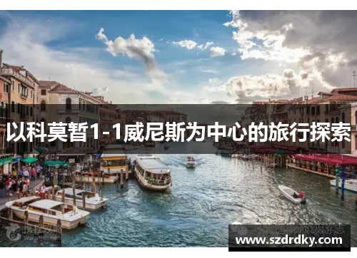 以科莫暂1-1威尼斯为中心的旅行探索