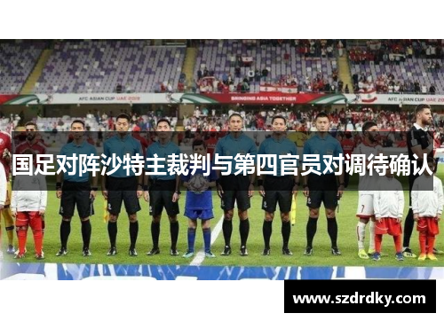 国足对阵沙特主裁判与第四官员对调待确认