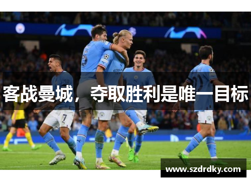 客战曼城，夺取胜利是唯一目标